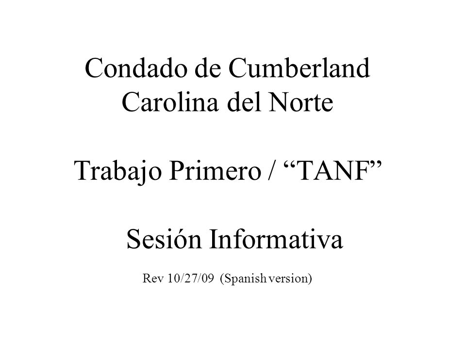 Condado de Cumberland Carolina del Norte Trabajo Primero / TANF Sesión Informativa Rev 10/27/09 (Spanish version)