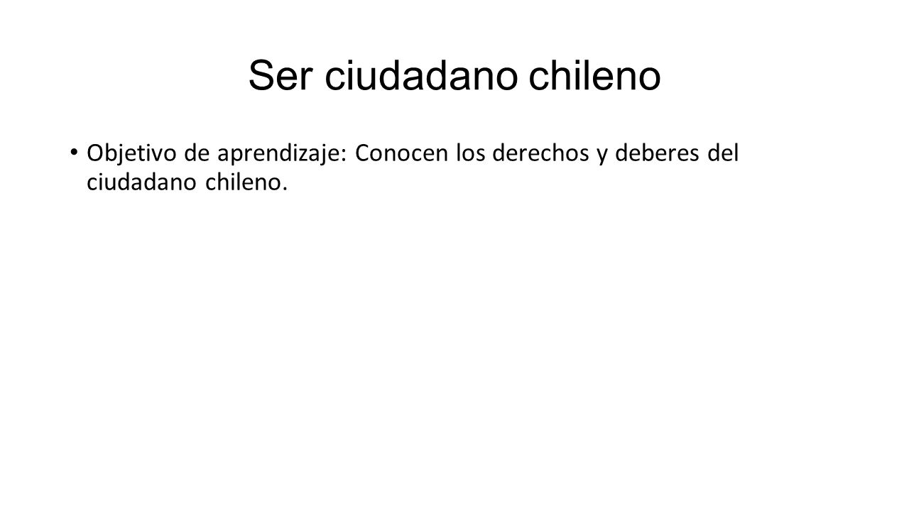 Ser ciudadano chileno Objetivo de aprendizaje: Conocen los derechos y deberes del ciudadano chileno.