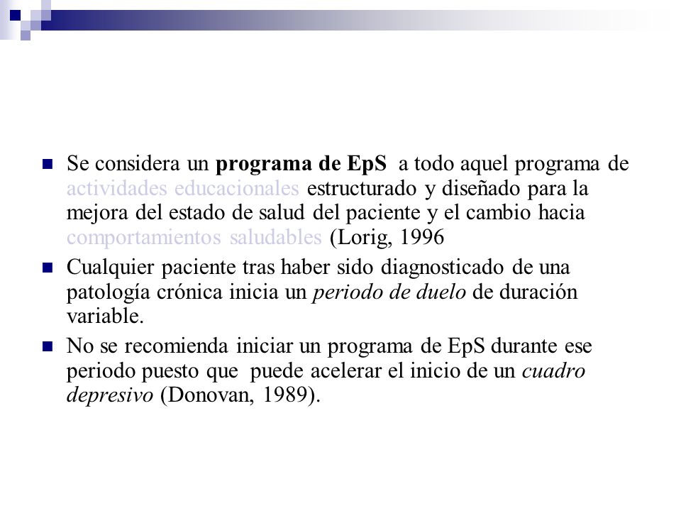 Se considera un programa de EpS a todo aquel programa de actividades educacionales estructurado y diseñado para la mejora del estado de salud del paciente y el cambio hacia comportamientos saludables (Lorig, 1996