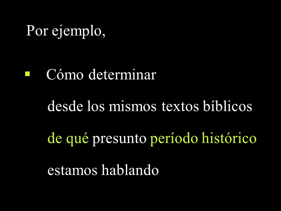 Por ejemplo, Cómo determinar. desde los mismos textos bíblicos. de qué presunto período histórico.