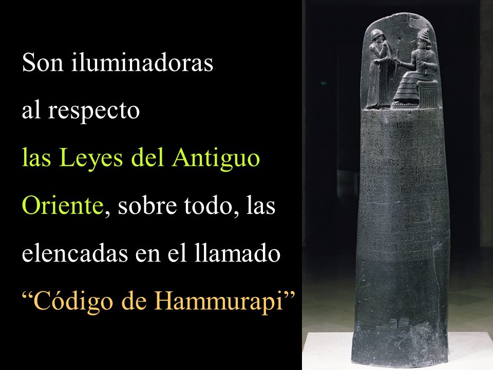 Son iluminadoras al respecto las Leyes del Antiguo Oriente, sobre todo, las elencadas en el llamado Código de Hammurapi