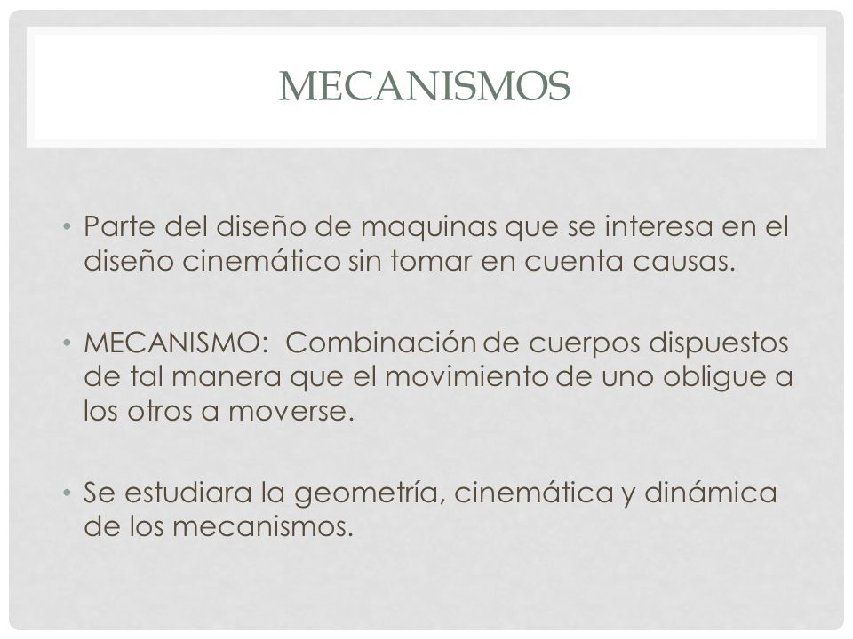 MECANISMOS Parte del diseño de maquinas que se interesa en el diseño cinemático sin tomar en cuenta causas.