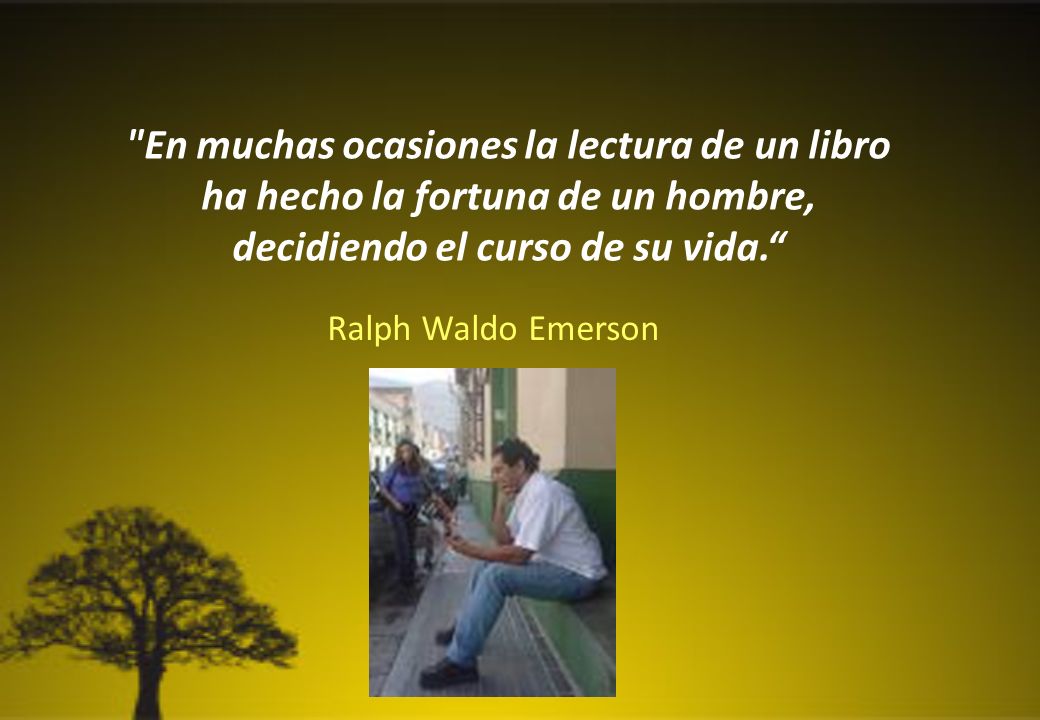 En muchas ocasiones la lectura de un libro ha hecho la fortuna de un hombre, decidiendo el curso de su vida.