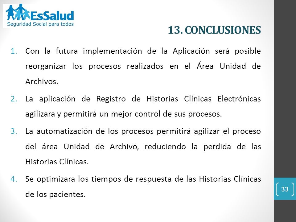 13. CONCLUSIONES Con la futura implementación de la Aplicación será posible reorganizar los procesos realizados en el Área Unidad de Archivos.