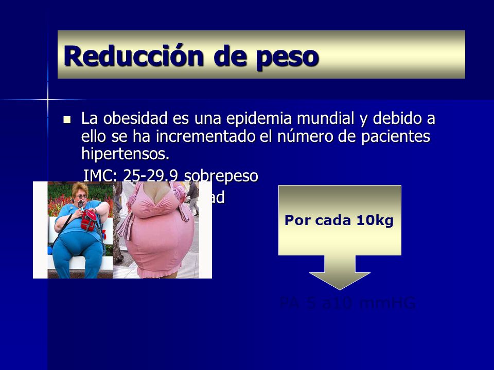 Reducción de peso La obesidad es una epidemia mundial y debido a ello se ha incrementado el número de pacientes hipertensos.