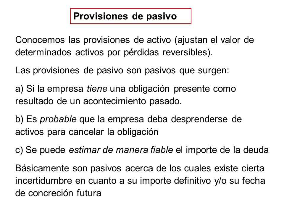 Provisiones de pasivo Conocemos las provisiones de activo (ajustan el valor de determinados activos por pérdidas reversibles).