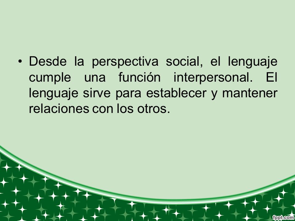 Desde la perspectiva social, el lenguaje cumple una función interpersonal.