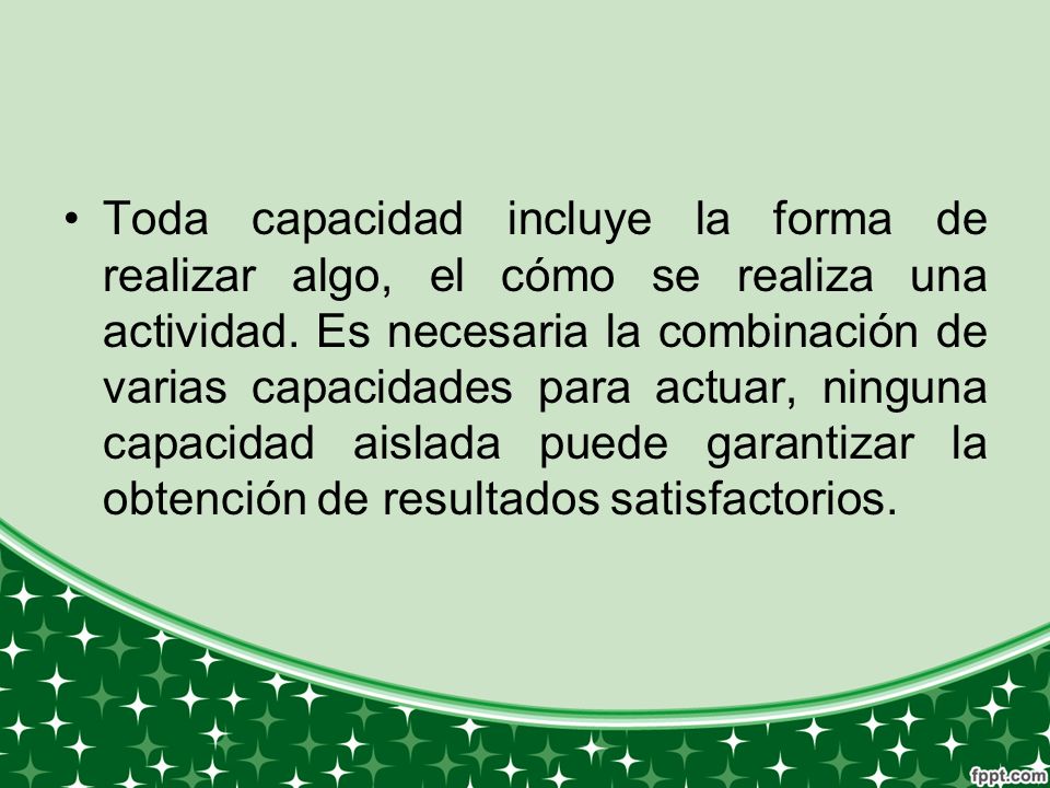 Toda capacidad incluye la forma de realizar algo, el cómo se realiza una actividad.