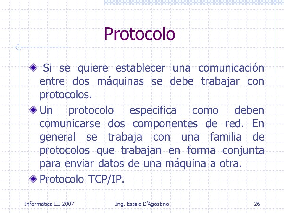 Protocolo Si se quiere establecer una comunicación entre dos máquinas se debe trabajar con protocolos.