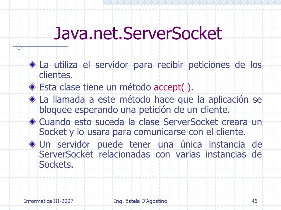 Java.net.ServerSocket La utiliza el servidor para recibir peticiones de los clientes. Esta clase tiene un método accept( ).