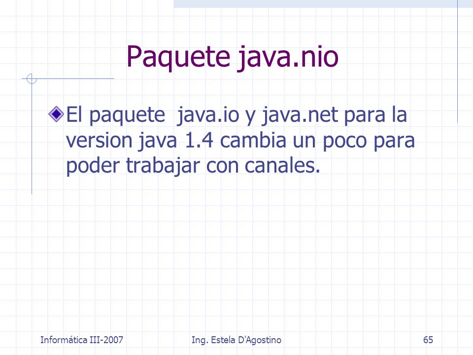 Paquete java.nio El paquete java.io y java.net para la version java 1.4 cambia un poco para poder trabajar con canales.