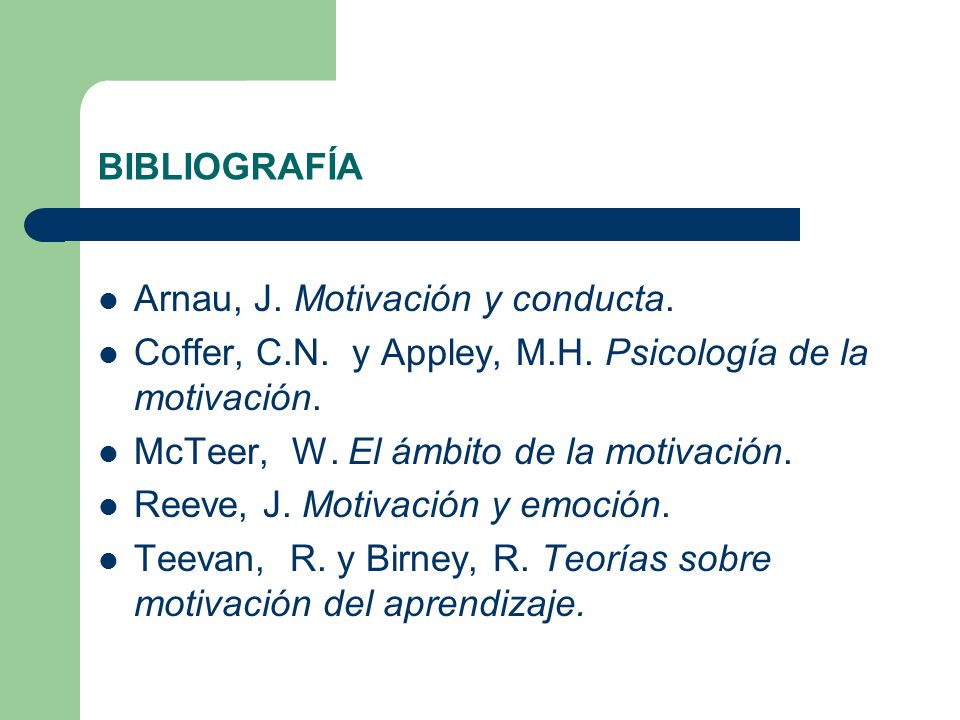 BIBLIOGRAFÍA Arnau, J. Motivación y conducta. Coffer, C.N. y Appley, M.H. Psicología de la motivación.