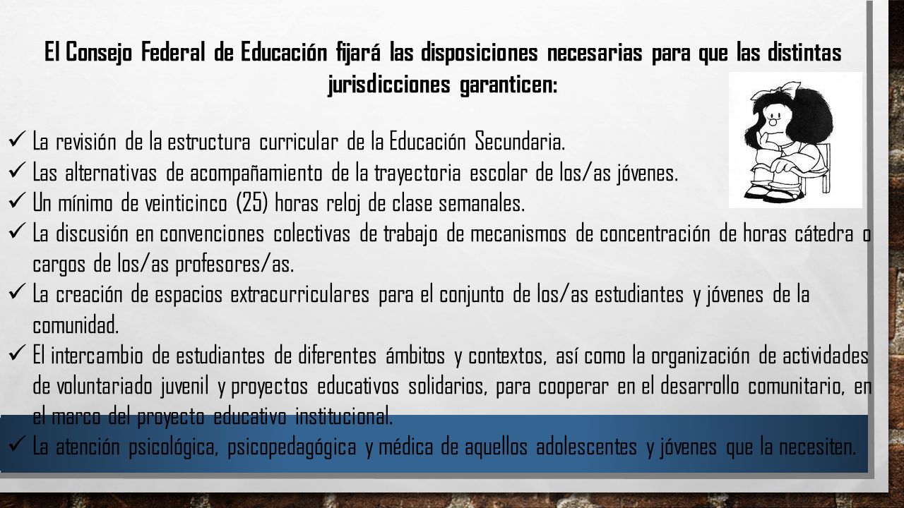 El Consejo Federal de Educación fijará las disposiciones necesarias para que las distintas jurisdicciones garanticen:
