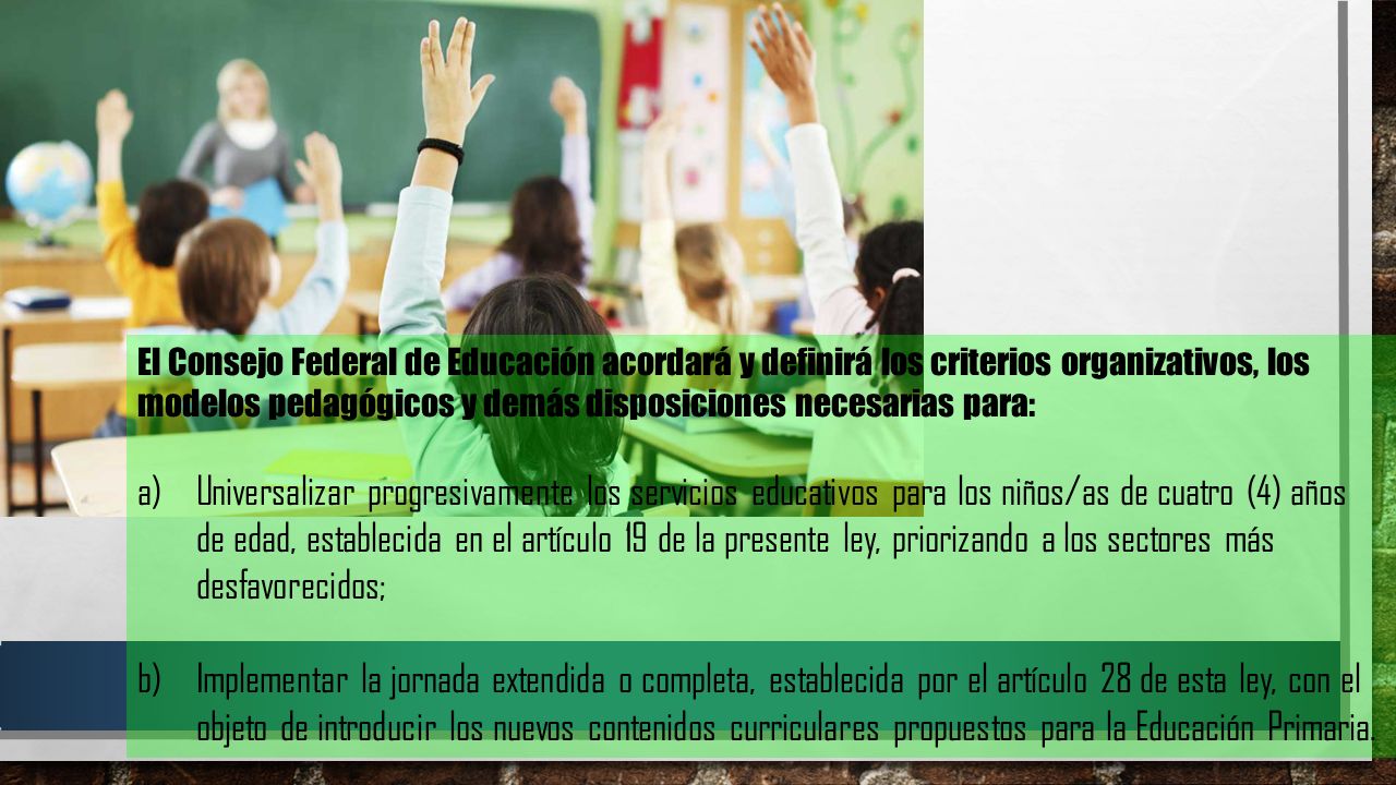 El Consejo Federal de Educación acordará y definirá los criterios organizativos, los modelos pedagógicos y demás disposiciones necesarias para: