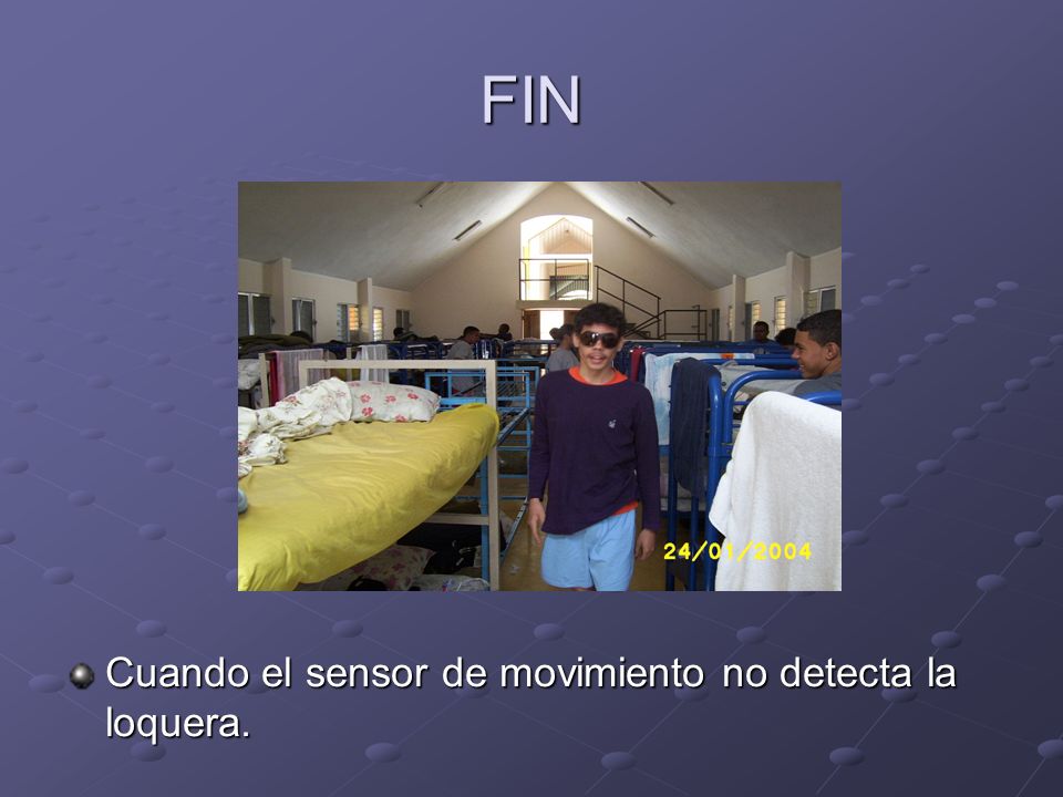 FIN Cuando el sensor de movimiento no detecta la loquera.