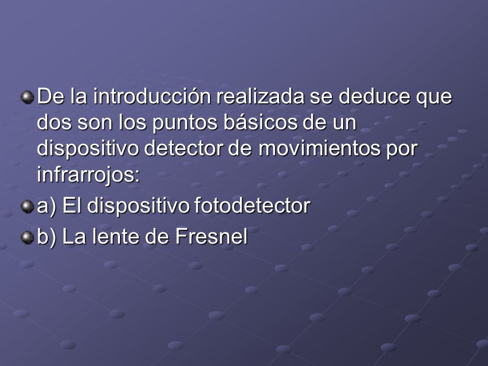 De la introducción realizada se deduce que dos son los puntos básicos de un dispositivo detector de movimientos por infrarrojos: