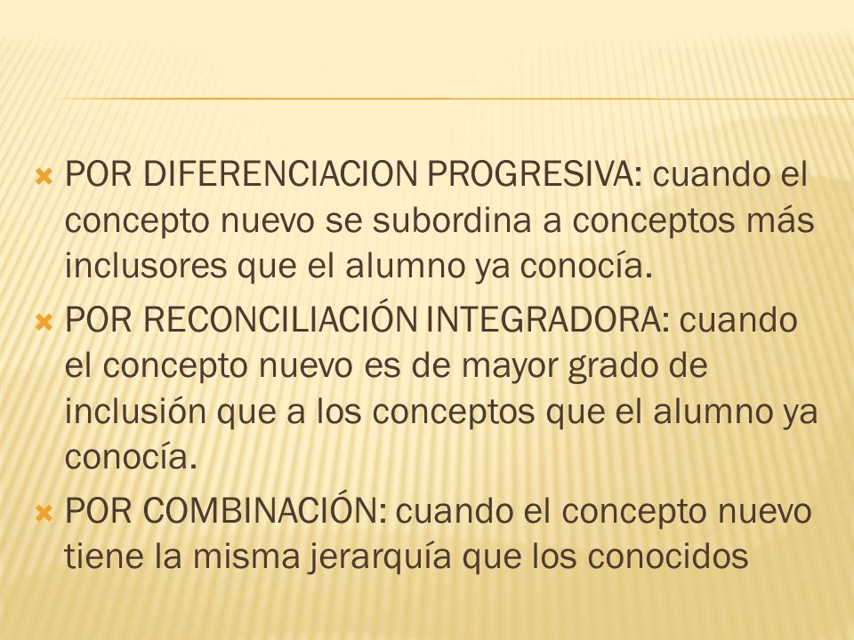 POR DIFERENCIACION PROGRESIVA: cuando el concepto nuevo se subordina a conceptos más inclusores que el alumno ya conocía.