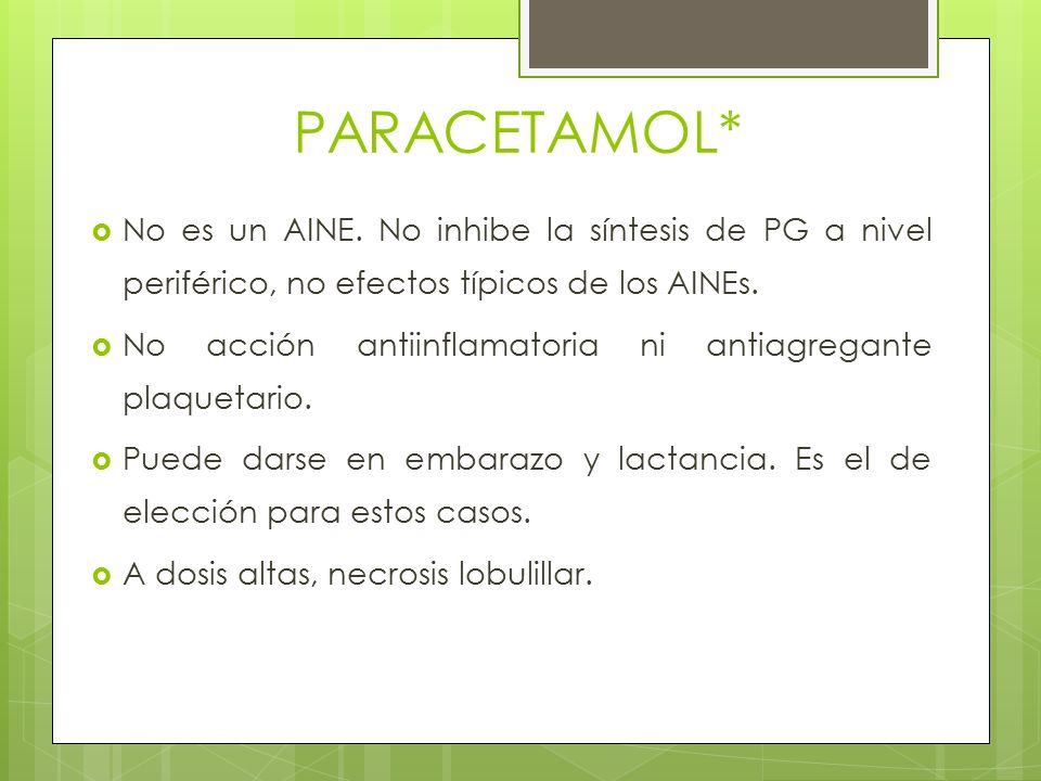 PARACETAMOL* No es un AINE. No inhibe la síntesis de PG a nivel periférico, no efectos típicos de los AINEs.