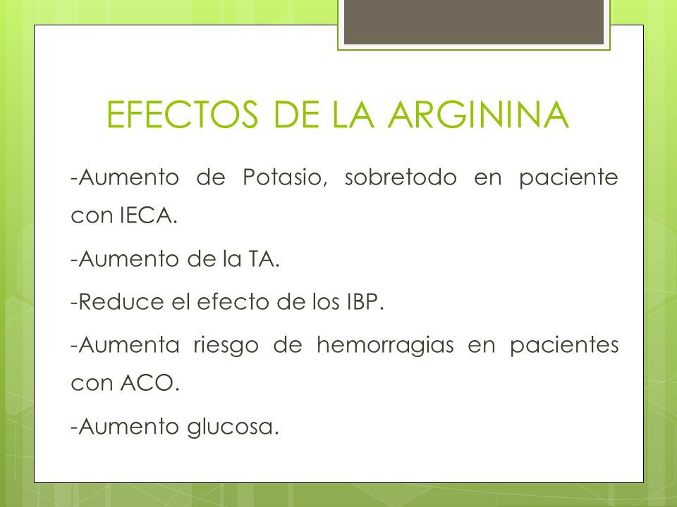 EFECTOS DE LA ARGININA -Aumento de Potasio, sobretodo en paciente con IECA. -Aumento de la TA. -Reduce el efecto de los IBP.