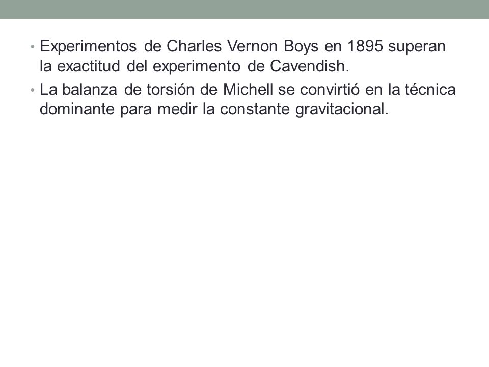 Experimentos de Charles Vernon Boys en 1895 superan la exactitud del experimento de Cavendish.