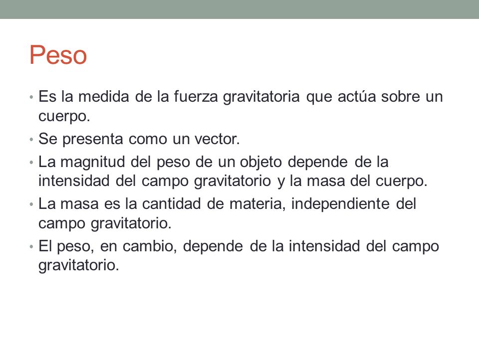 Peso Es la medida de la fuerza gravitatoria que actúa sobre un cuerpo.