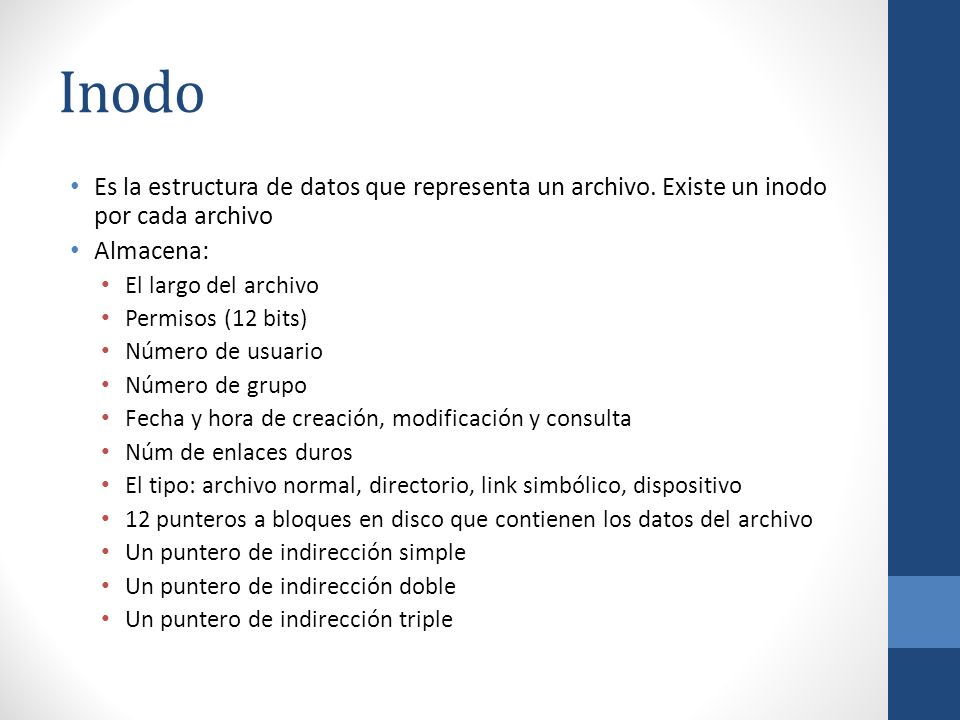 Inodo Es la estructura de datos que representa un archivo. Existe un inodo por cada archivo. Almacena: