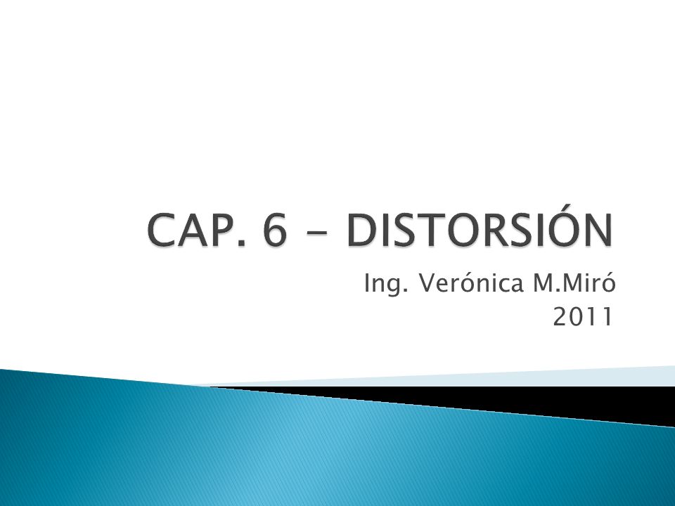 CAP. 6 - DISTORSIÓN Ing. Verónica M.Miró 2011