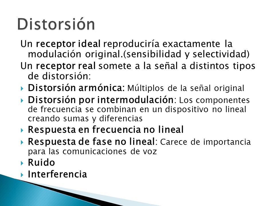 Distorsión Un receptor ideal reproduciría exactamente la modulación original.(sensibilidad y selectividad)
