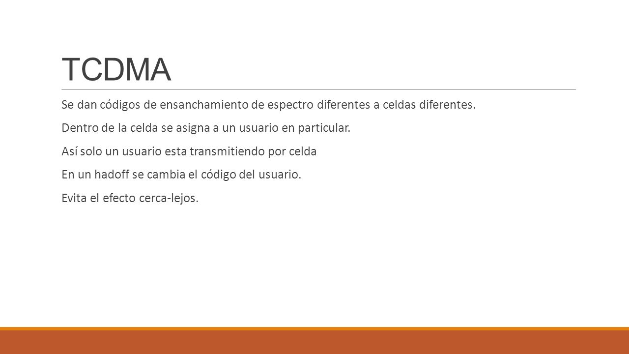 TCDMA Se dan códigos de ensanchamiento de espectro diferentes a celdas diferentes. Dentro de la celda se asigna a un usuario en particular.