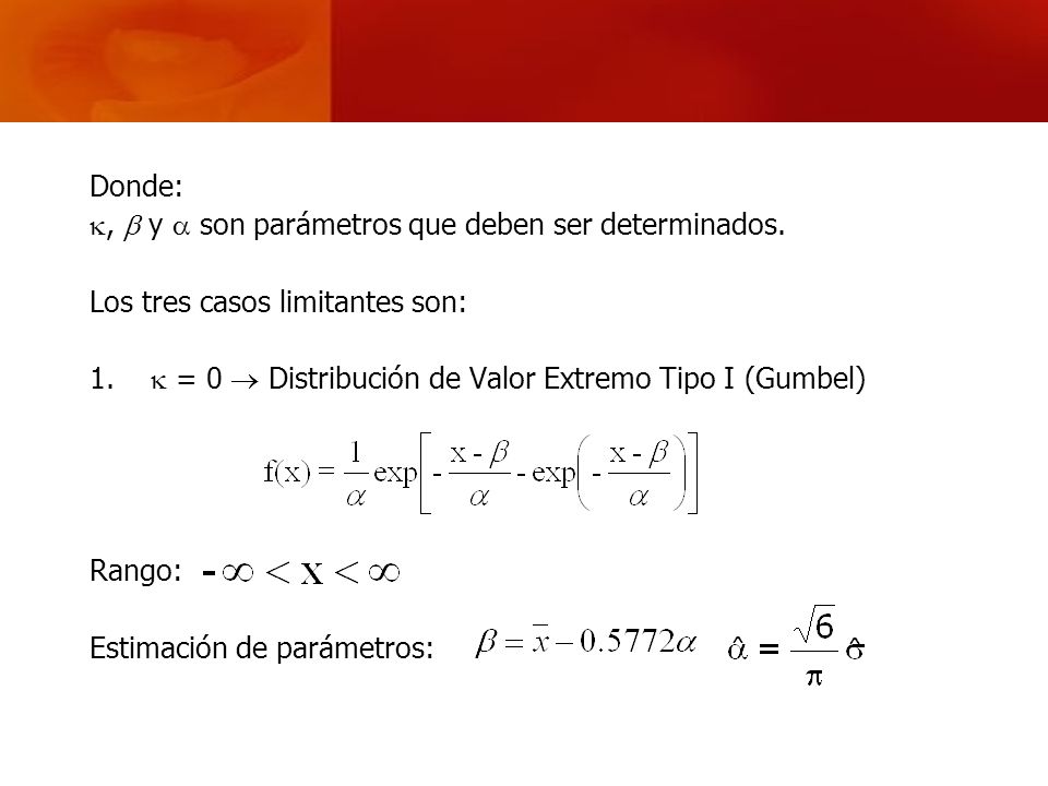 Donde: ,  y  son parámetros que deben ser determinados. Los tres casos limitantes son:  = 0  Distribución de Valor Extremo Tipo I (Gumbel)