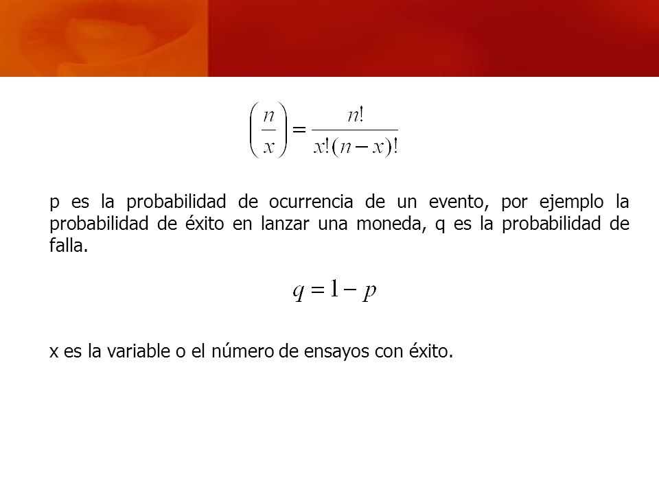 p es la probabilidad de ocurrencia de un evento, por ejemplo la probabilidad de éxito en lanzar una moneda, q es la probabilidad de falla.