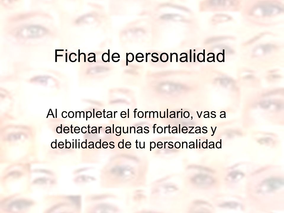 Ficha de personalidad Al completar el formulario, vas a detectar algunas fortalezas y debilidades de tu personalidad.