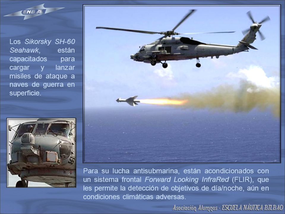 Los Sikorsky SH-60 Seahawk, están capacitados para cargar y lanzar misiles de ataque a naves de guerra en superficie.
