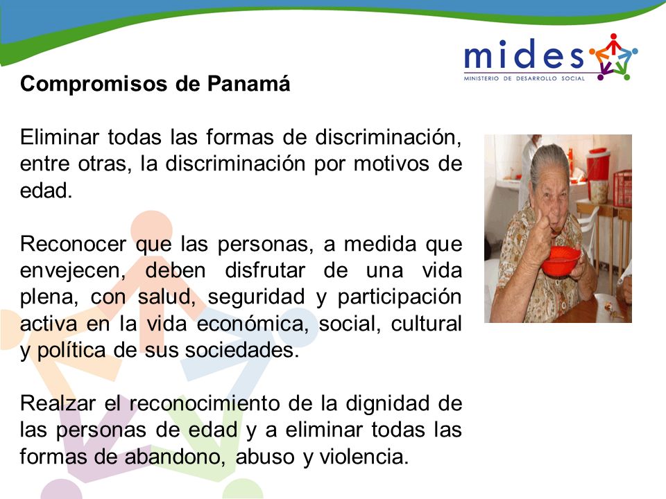 Compromisos de Panamá Eliminar todas las formas de discriminación, entre otras, la discriminación por motivos de edad.