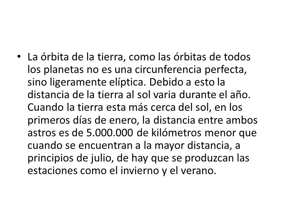La órbita de la tierra, como las órbitas de todos los planetas no es una circunferencia perfecta, sino ligeramente elíptica.