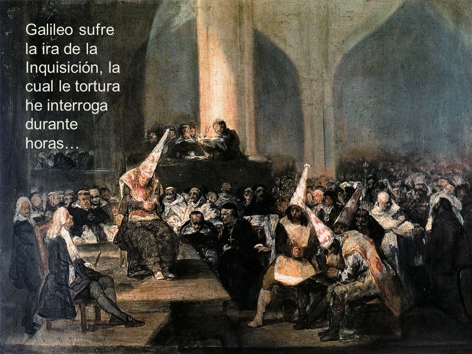 Galileo sufre la ira de la Inquisición, la cual le tortura he interroga durante horas…