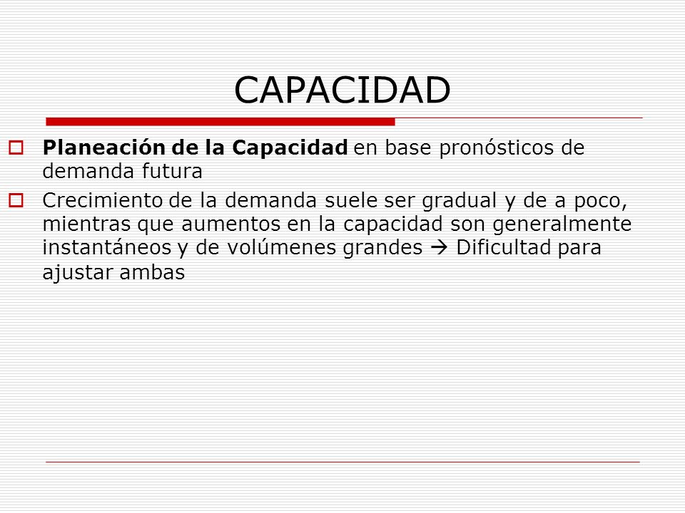 CAPACIDAD Planeación de la Capacidad en base pronósticos de demanda futura.