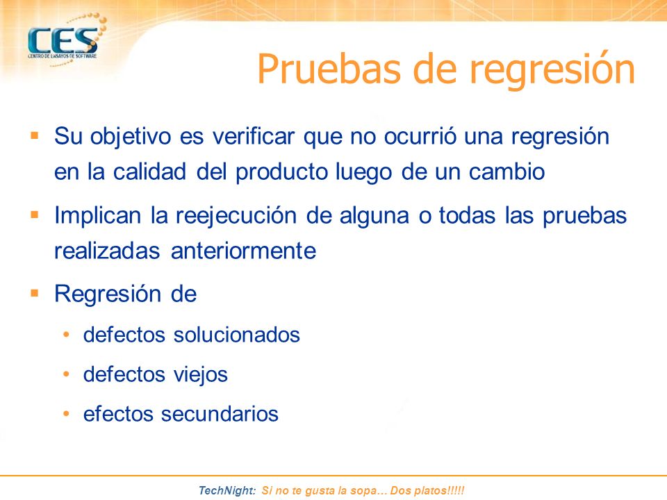 Pruebas de regresión Su objetivo es verificar que no ocurrió una regresión en la calidad del producto luego de un cambio.