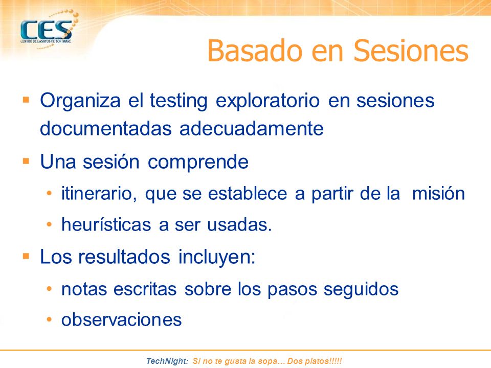 Basado en Sesiones Organiza el testing exploratorio en sesiones documentadas adecuadamente. Una sesión comprende.