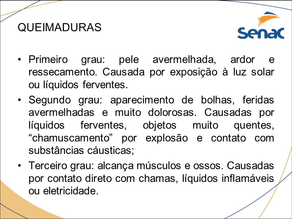 queimaduras Primeiro grau: pele avermelhada, ardor e ressecamento. Causada por exposição à luz solar ou líquidos ferventes.