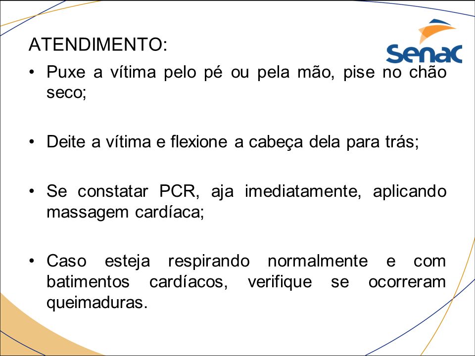 Atendimento: Puxe a vítima pelo pé ou pela mão, pise no chão seco;