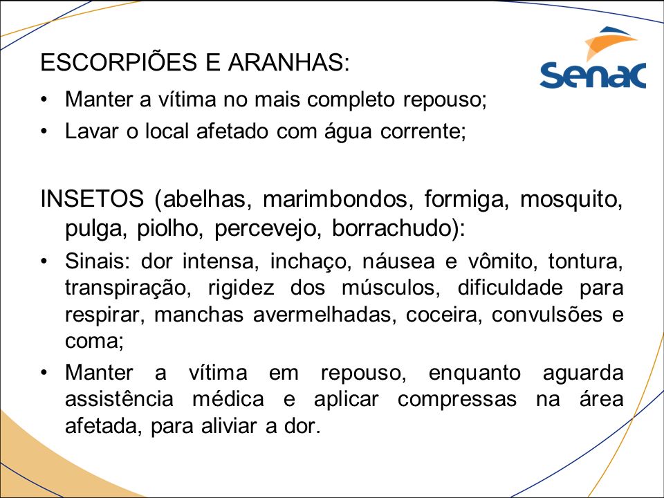 ESCORPIÕES E ARANHAS: Manter a vítima no mais completo repouso; Lavar o local afetado com água corrente;
