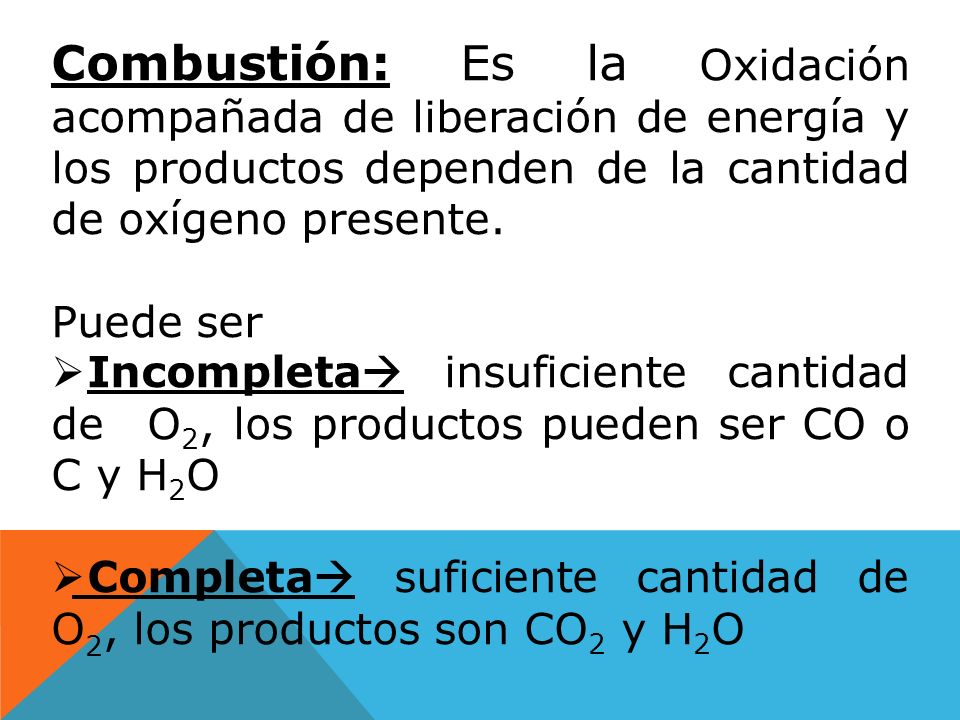 Combustión: Es la Oxidación acompañada de liberación de energía y los productos dependen de la cantidad de oxígeno presente.
