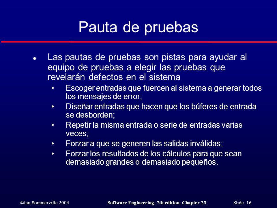 Pauta de pruebas Las pautas de pruebas son pistas para ayudar al equipo de pruebas a elegir las pruebas que revelarán defectos en el sistema.