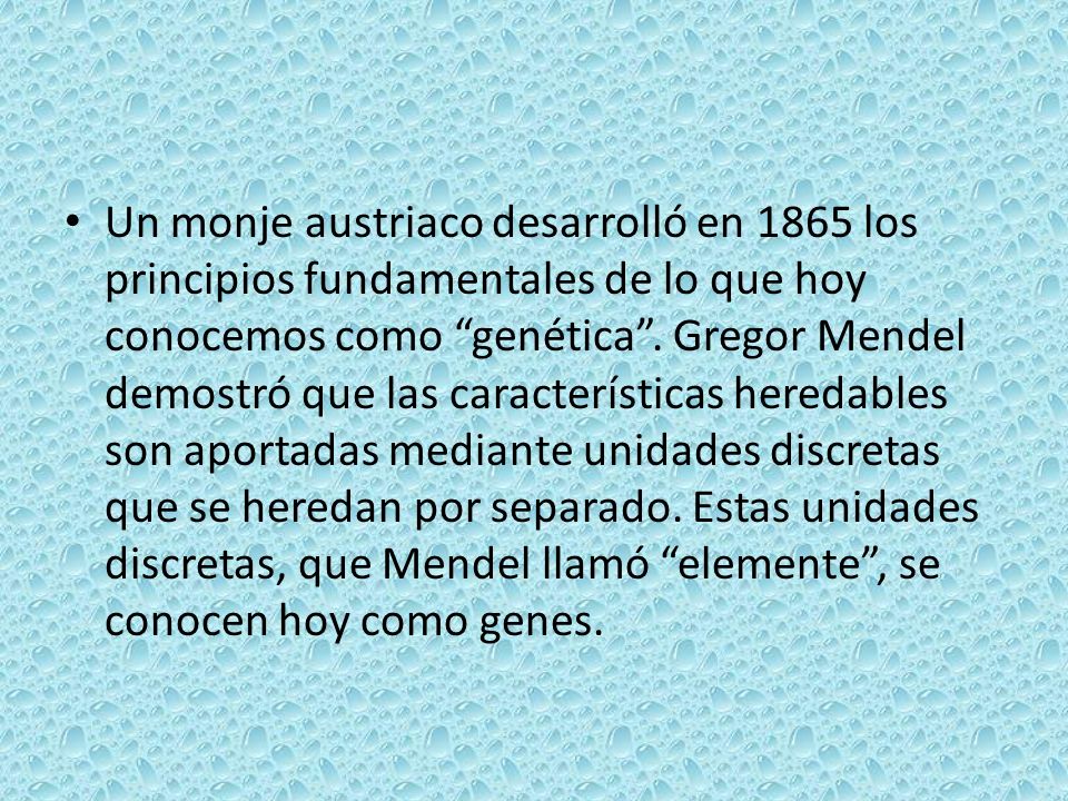 Un monje austriaco desarrolló en 1865 los principios fundamentales de lo que hoy conocemos como genética .