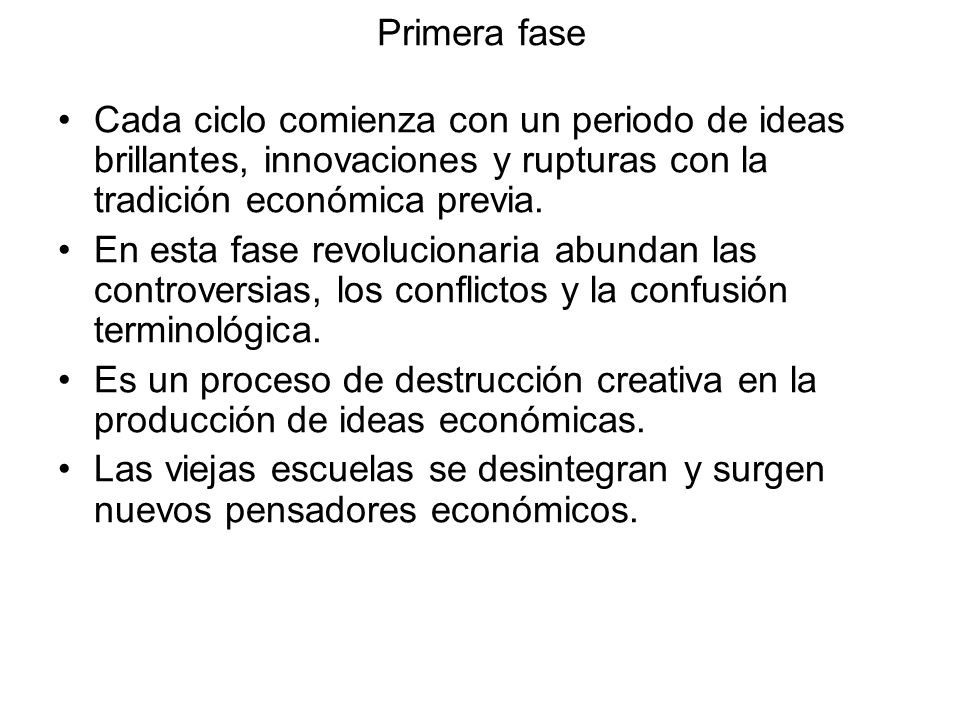 Primera fase Cada ciclo comienza con un periodo de ideas brillantes, innovaciones y rupturas con la tradición económica previa.