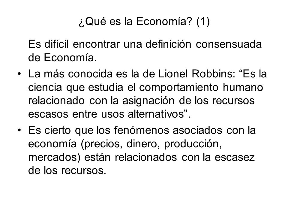 ¿Qué es la Economía (1) Es difícil encontrar una definición consensuada de Economía.
