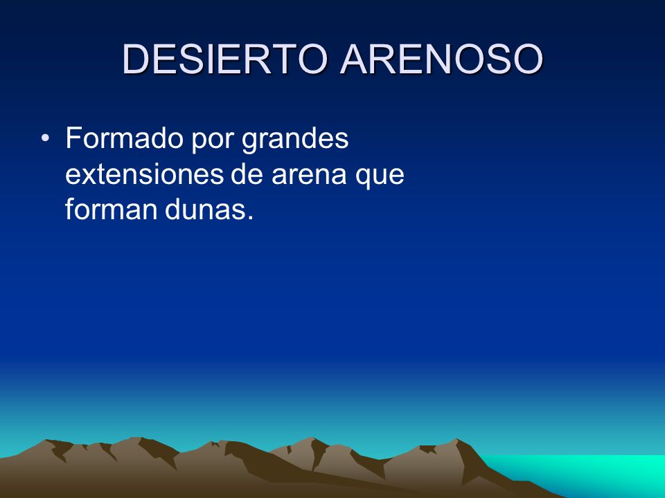 DESIERTO ARENOSO Formado por grandes extensiones de arena que forman dunas.