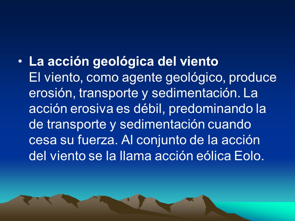 La acción geológica del viento El viento, como agente geológico, produce erosión, transporte y sedimentación.