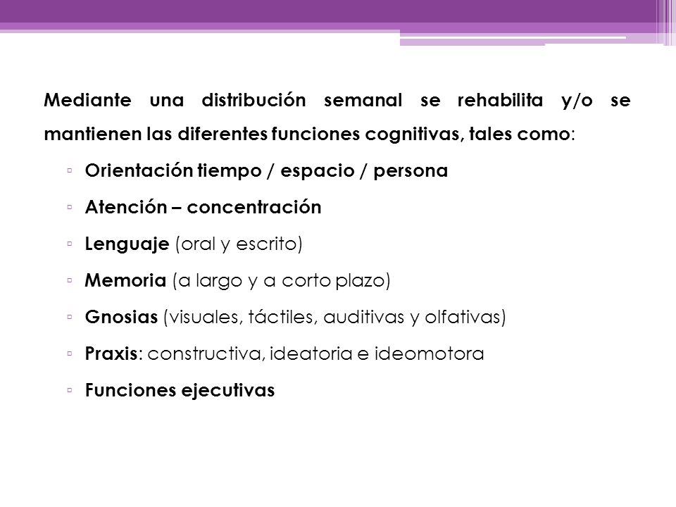 Mediante una distribución semanal se rehabilita y/o se mantienen las diferentes funciones cognitivas, tales como: